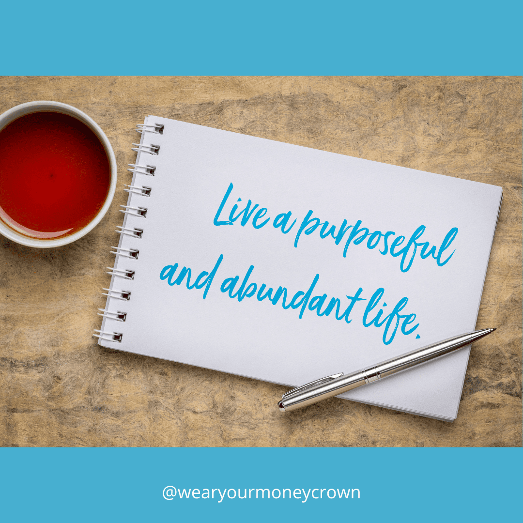 Live a purposeful and abundant life.
